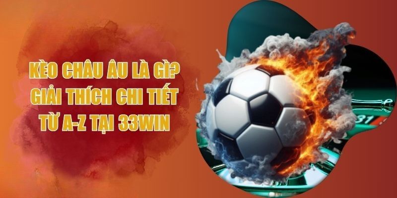 Giới thiệu về kèo châu Âu tại 33WIN Giới thiệu về kèo châu Âu tại 33WIN