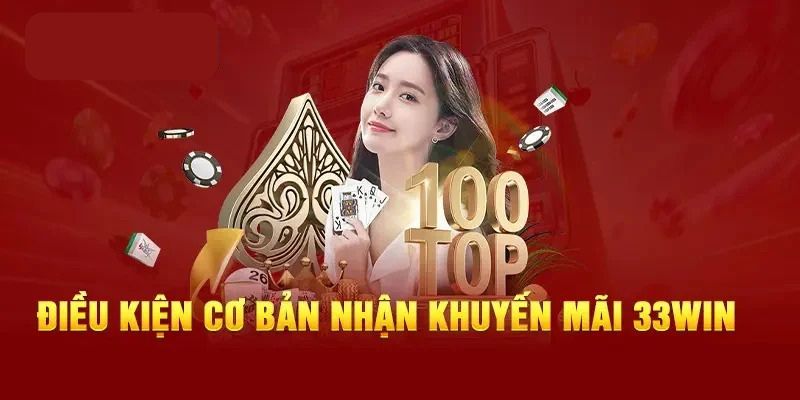 Điều kiện cơ bản nhận khuyến mãi 33WIN Điều kiện cơ bản nhận khuyến mãi 33WIN